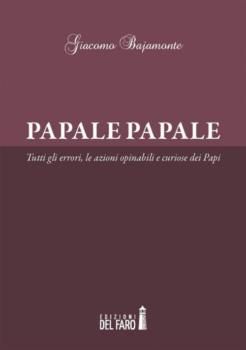 Cover of the book Papale papale by Giacomo Bajamonte, Edizioni del Faro