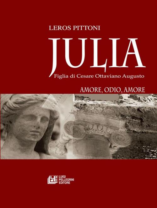 Cover of the book Julia. Figlia di Cesare Ottaviano Augusto by Leros Pittoni, Luigi Pellegrini Editore