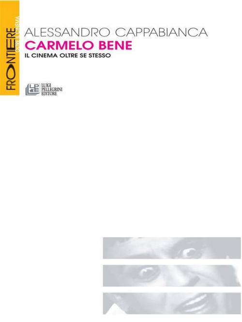 Cover of the book Carmelo Bene. Il cinema oltre se stesso by Alessandro Cappabianca, Luigi Pellegrini Editore