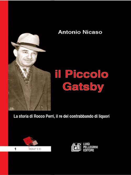 Cover of the book Il Piccolo Gatsby. La storia di Rocco Perri, il re del contrabbando di liquori by Antonio Nicaso, Luigi Pellegrini Editore