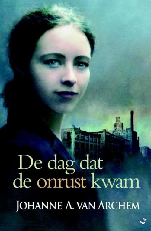 Cover of the book De dag dat de onrust kwam by Johanne A. van Archem, VBK Media