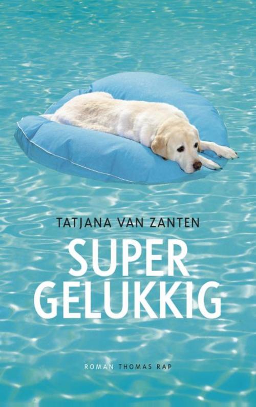 Cover of the book Supergelukkig by Tatjana van Zanten, Bezige Bij b.v., Uitgeverij De