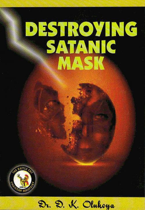 Cover of the book Destroying Satanic Mask by Dr. D. K. Olukoya, The Battle Cry Christian Ministries