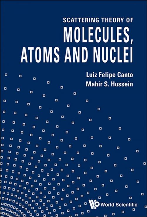 Cover of the book Scattering Theory of Molecules, Atoms and Nuclei by Luiz Felipe Canto, Mahir S Hussein, World Scientific Publishing Company
