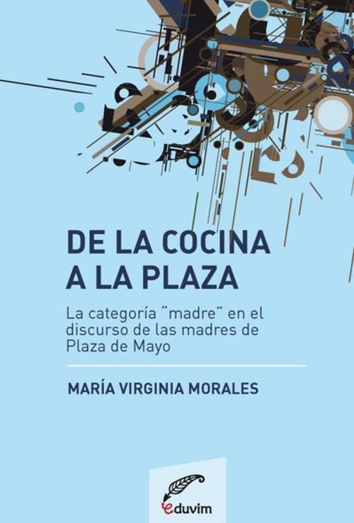 Cover of the book De la cocina a la plaza by Virginia  Morales, Eduardo Mattio, Editorial Universitaria Villa María