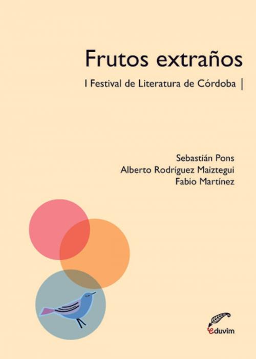 Cover of the book Frutos extraños by Alberto Rodríguez Maiztegui, Fabio Martínez, Sebastián Pons, Editorial Universitaria Villa María