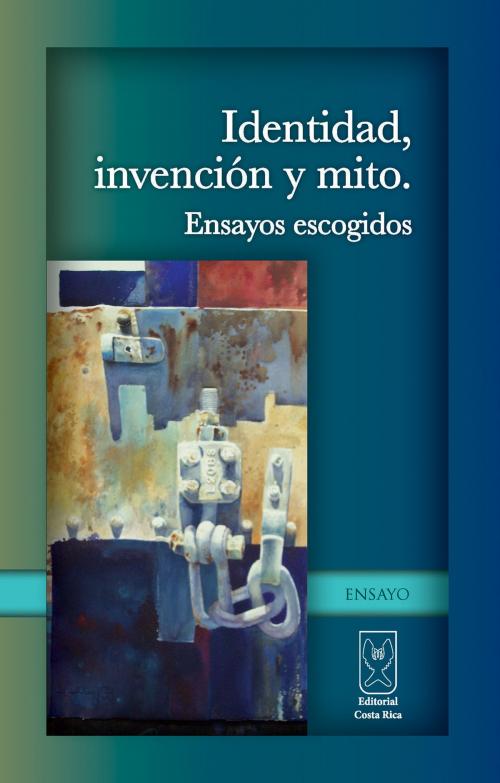 Cover of the book Identidad, invención y mito. Ensayos escogidos by , Editorial Costa Rica