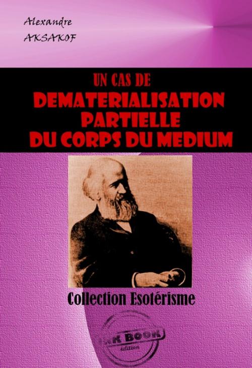 Cover of the book Un cas de dématérialisation partielle du corps du Médium by Alexandre Aksakof, Ink book