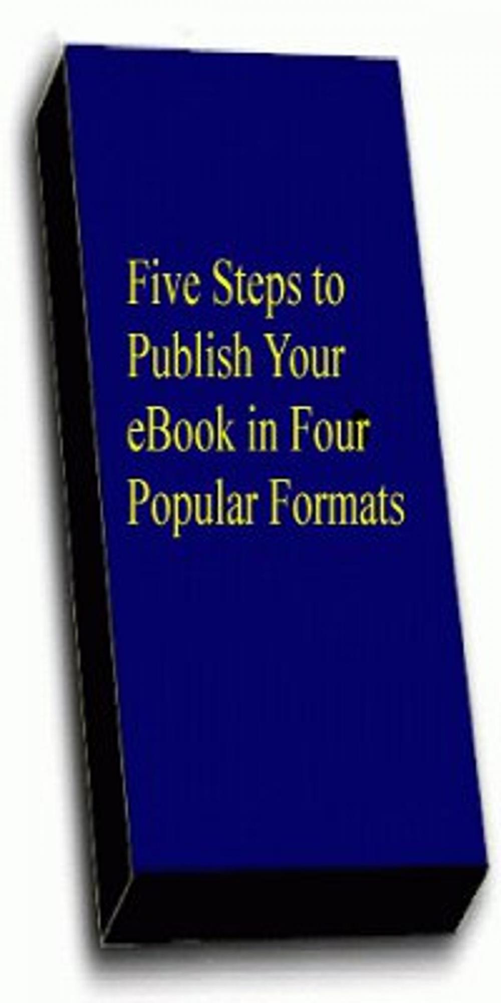 Big bigCover of Five Steps To Publish Your eBook in Four Popular Formats