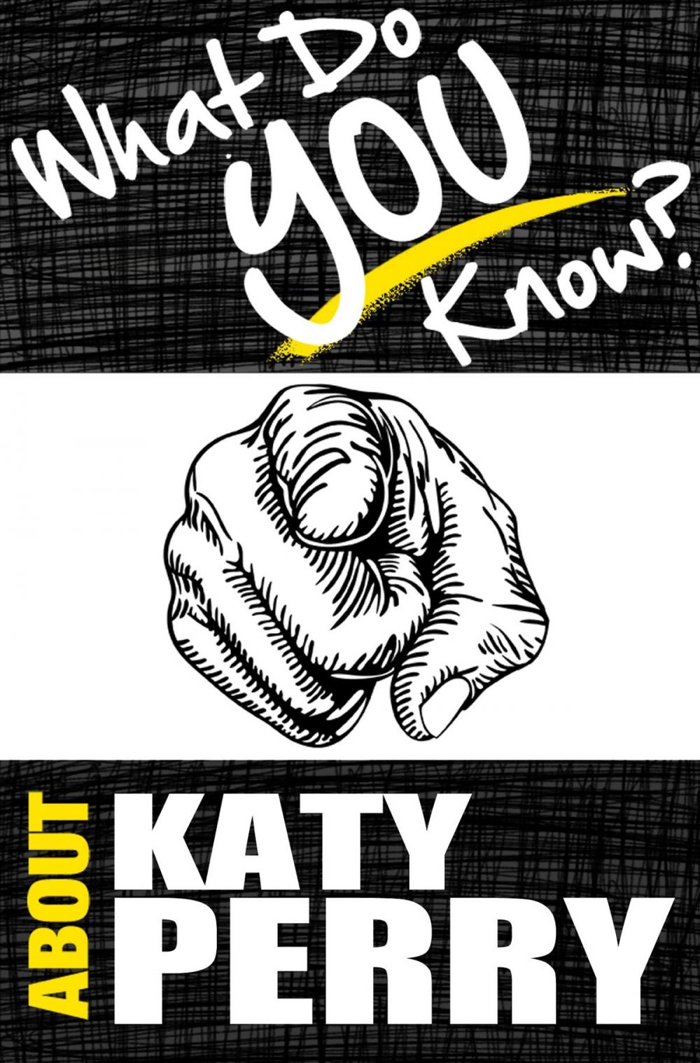 Big bigCover of What Do You Know About Katy Perry? - The Unauthorized Trivia Quiz Game Book About Katy Perry Facts