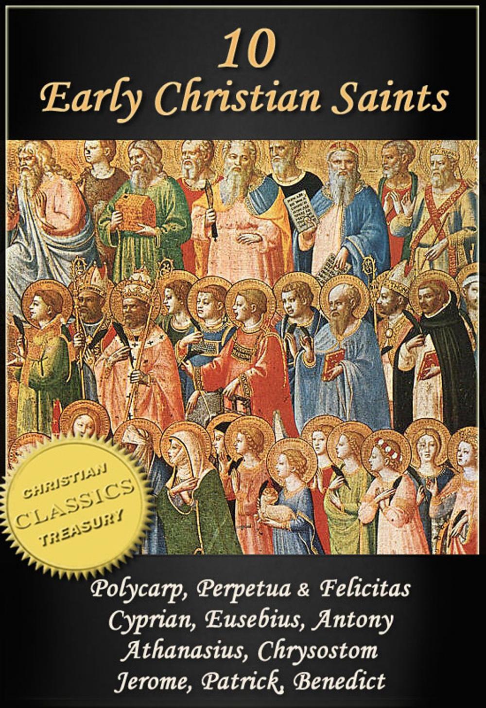 Big bigCover of 10 Early Christian Saints: Polycarp, Perpetua & Felicitas, Cyprian, Eusebius, Antony, Athanasius, Chrysostom, Jerome, Patrick, Benedict