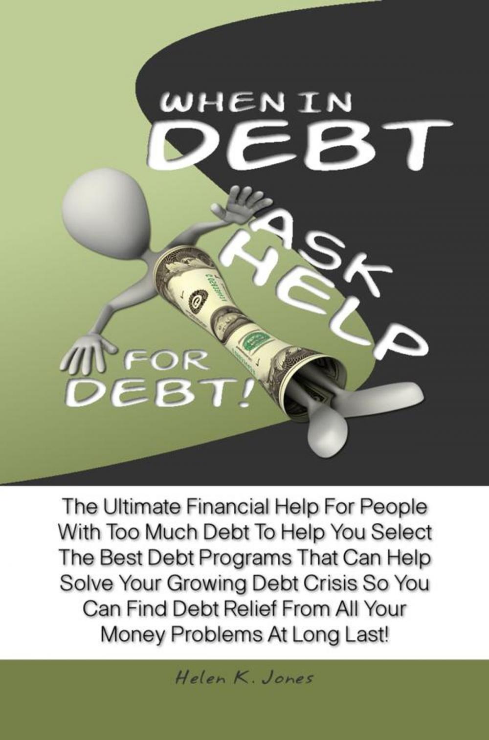 Big bigCover of When In Debt, Ask Help For Debt!