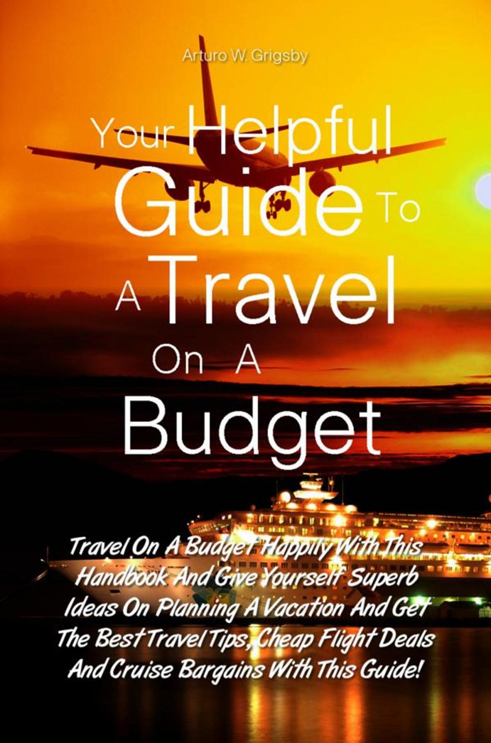 Big bigCover of Your Helpful Guide To A Travel On A Budget