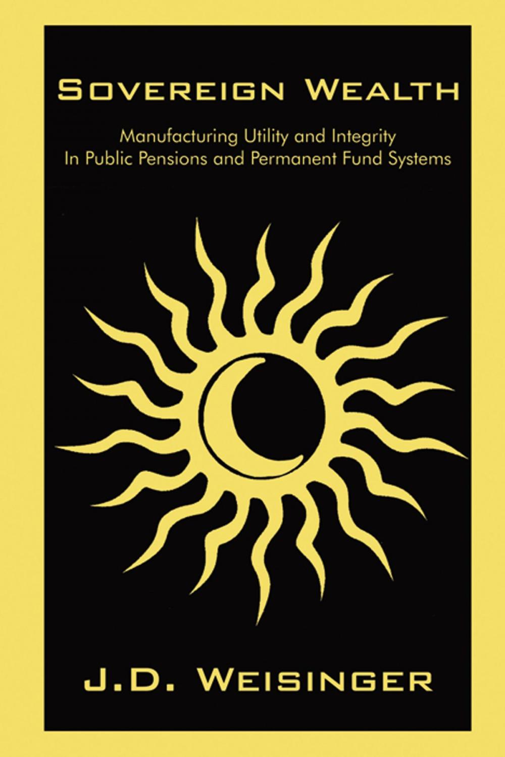 Big bigCover of Sovereign Wealth: Engineering Utility and and Integrity In Public Pensions and Permanent Fund Systems