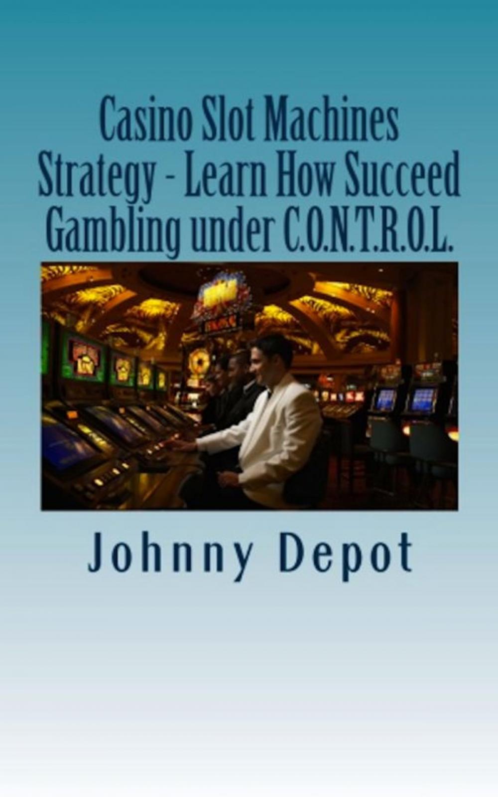 Big bigCover of Casino Slot Machines Strategy: Learn How Succeed Gambling under C.O.N.T.R.O.L.