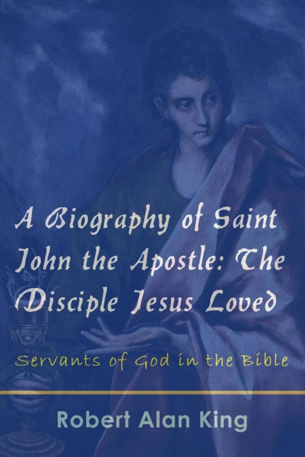Big bigCover of A Biography of Saint John the Apostle: The Disciple Jesus Loved (Servants of God in the Bible)