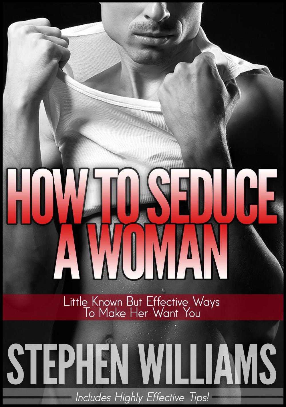 Big bigCover of How To Seduce A Woman: Little Known But Effective Ways To Make Her Want You