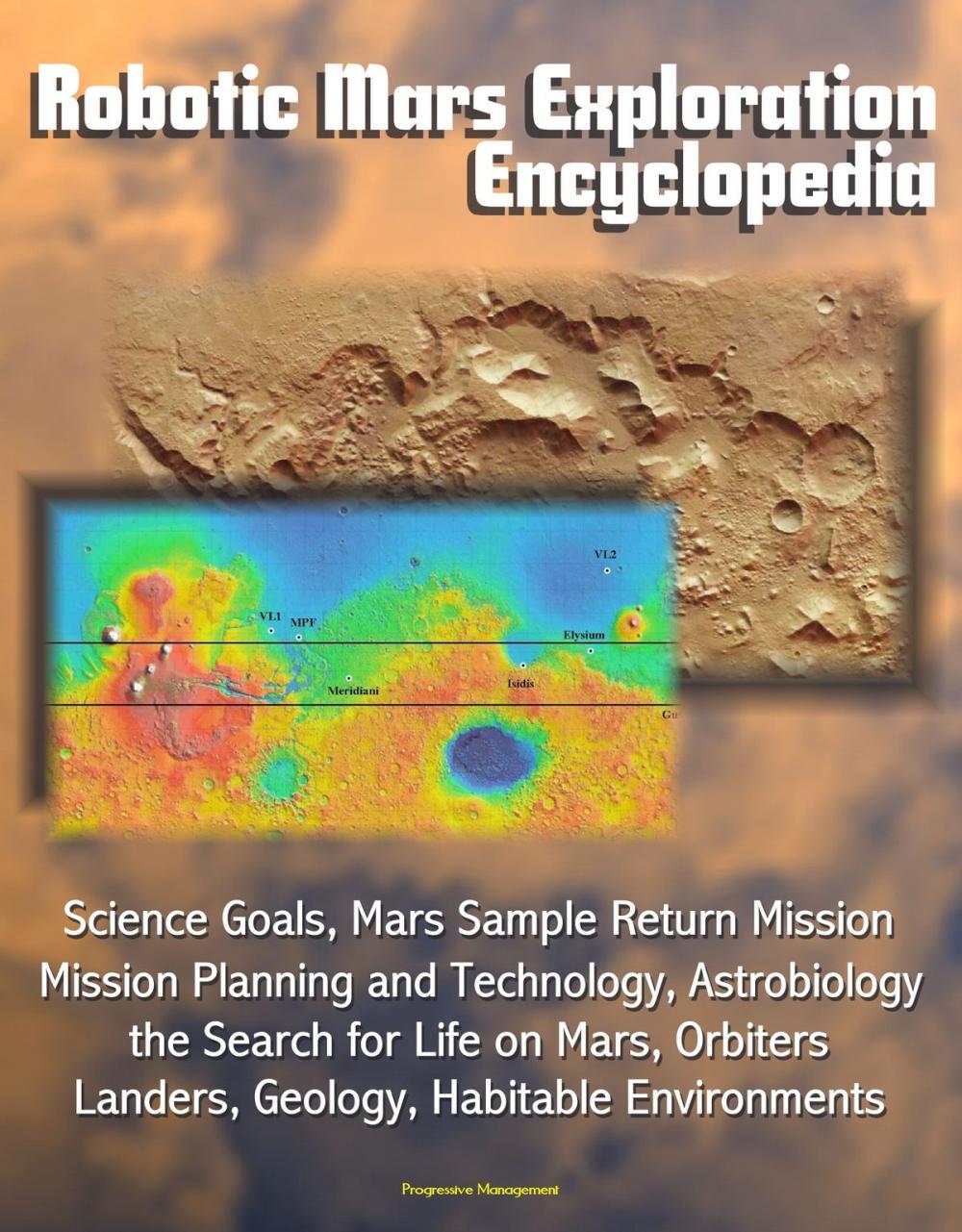 Big bigCover of Robotic Mars Exploration Encyclopedia: Science Goals, Mars Sample Return Mission Planning and Technology, Astrobiology, the Search for Life on Mars, Orbiters, Landers, Geology, Habitable Environments