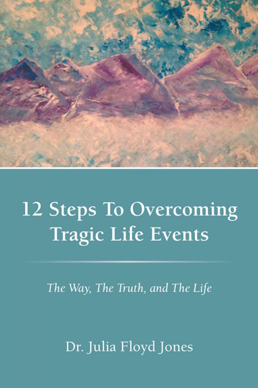 Big bigCover of 12 Steps to Overcoming Tragic Life Events