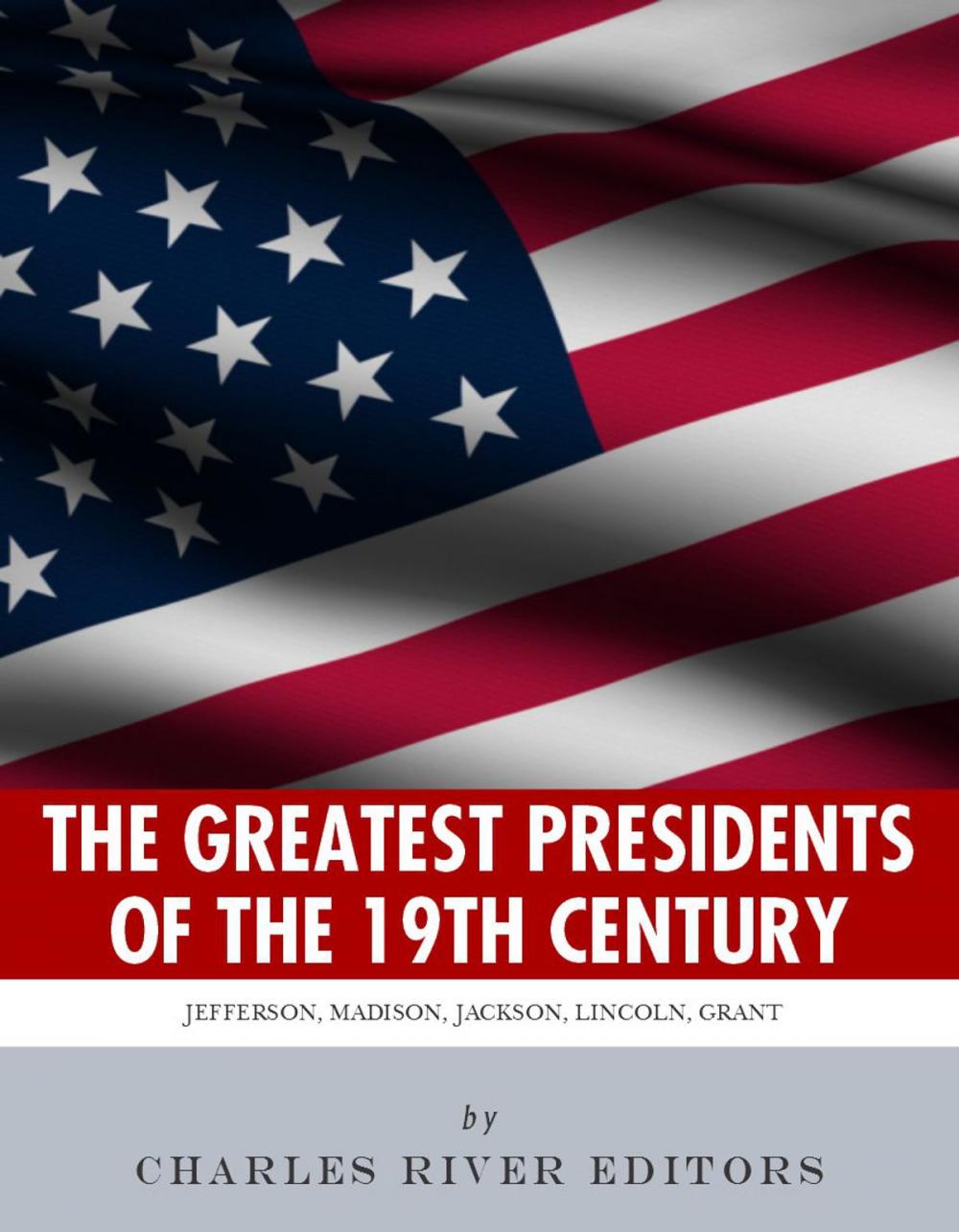 Big bigCover of The Greatest Presidents of the 19th Century