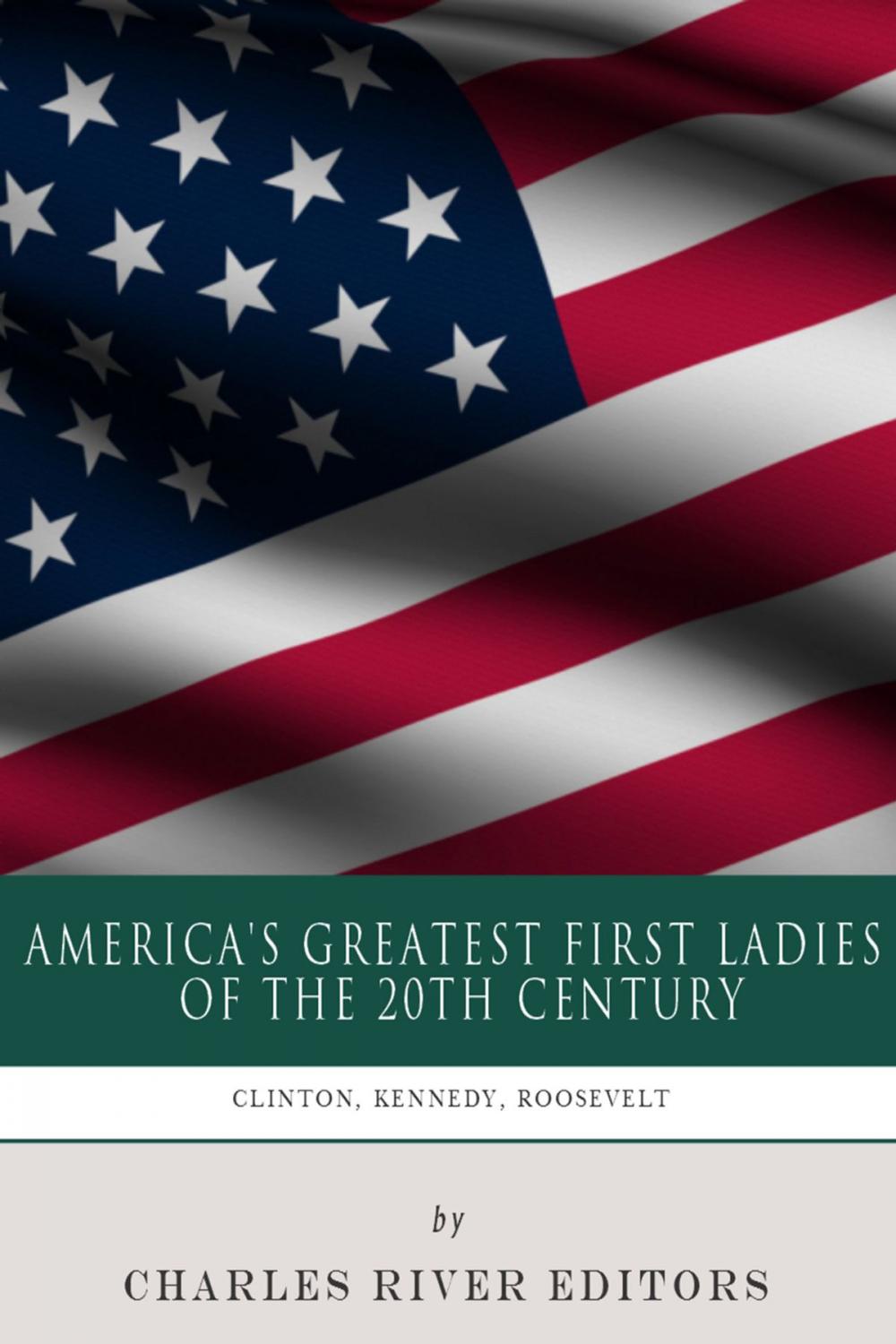 Big bigCover of America's Greatest First Ladies of the 20th Century: The Lives and Legacies of Eleanor Roosevelt, Jackie Kennedy and Hillary Clinton