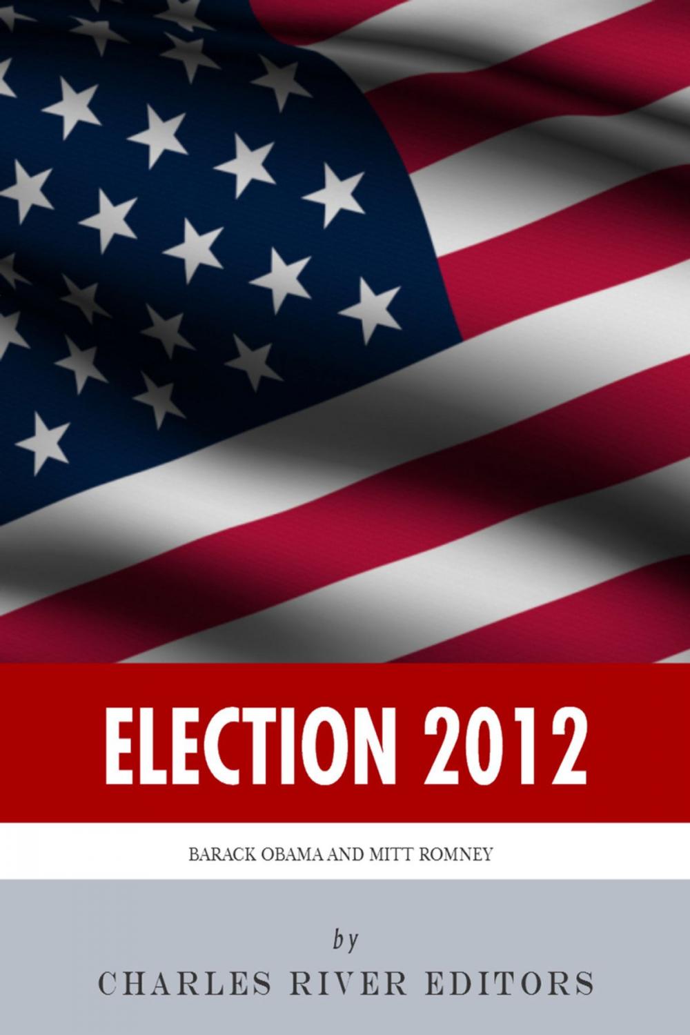 Big bigCover of Election 2012: The Lives of Barack Obama and Mitt Romney