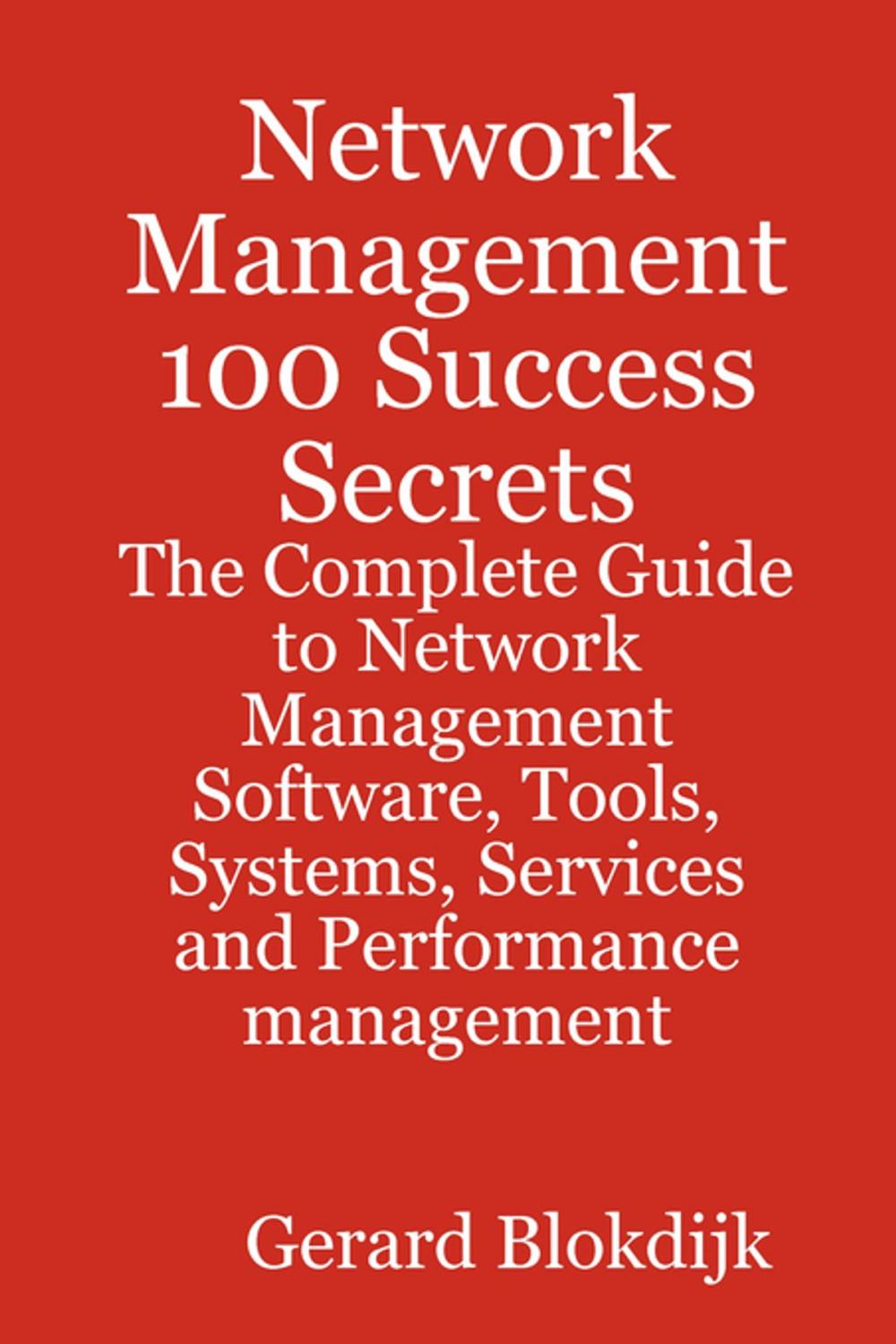 Big bigCover of Network Management 100 Success Secrets - The Complete Guide to Network Management Software, Tools, Systems, Services and Performance management