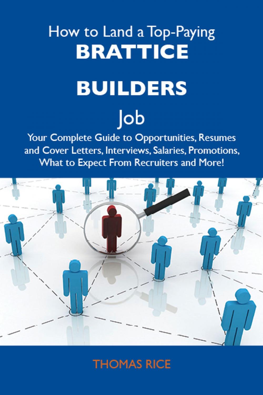 Big bigCover of How to Land a Top-Paying Brattice builders Job: Your Complete Guide to Opportunities, Resumes and Cover Letters, Interviews, Salaries, Promotions, What to Expect From Recruiters and More