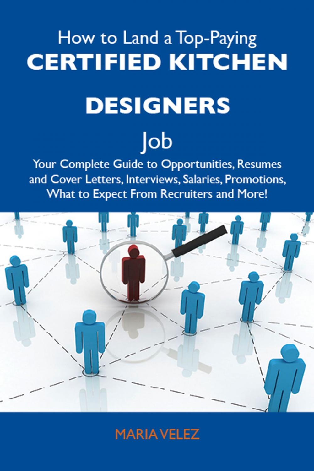 Big bigCover of How to Land a Top-Paying Certified kitchen designers Job: Your Complete Guide to Opportunities, Resumes and Cover Letters, Interviews, Salaries, Promotions, What to Expect From Recruiters and More