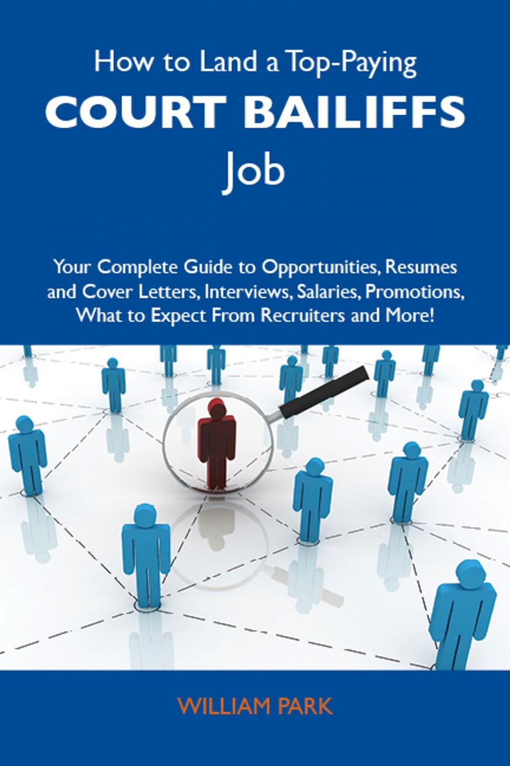 Big bigCover of How to Land a Top-Paying Court bailiffs Job: Your Complete Guide to Opportunities, Resumes and Cover Letters, Interviews, Salaries, Promotions, What to Expect From Recruiters and More