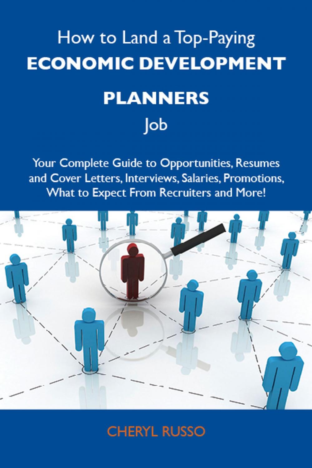 Big bigCover of How to Land a Top-Paying Economic development planners Job: Your Complete Guide to Opportunities, Resumes and Cover Letters, Interviews, Salaries, Promotions, What to Expect From Recruiters and More