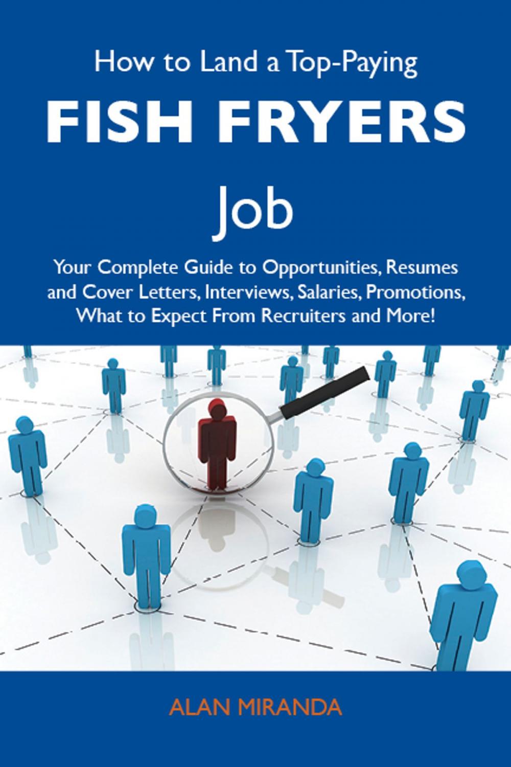 Big bigCover of How to Land a Top-Paying Fish fryers Job: Your Complete Guide to Opportunities, Resumes and Cover Letters, Interviews, Salaries, Promotions, What to Expect From Recruiters and More