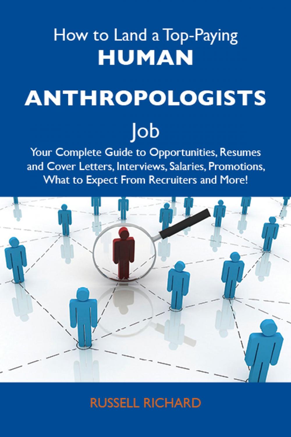 Big bigCover of How to Land a Top-Paying Human anthropologists Job: Your Complete Guide to Opportunities, Resumes and Cover Letters, Interviews, Salaries, Promotions, What to Expect From Recruiters and More
