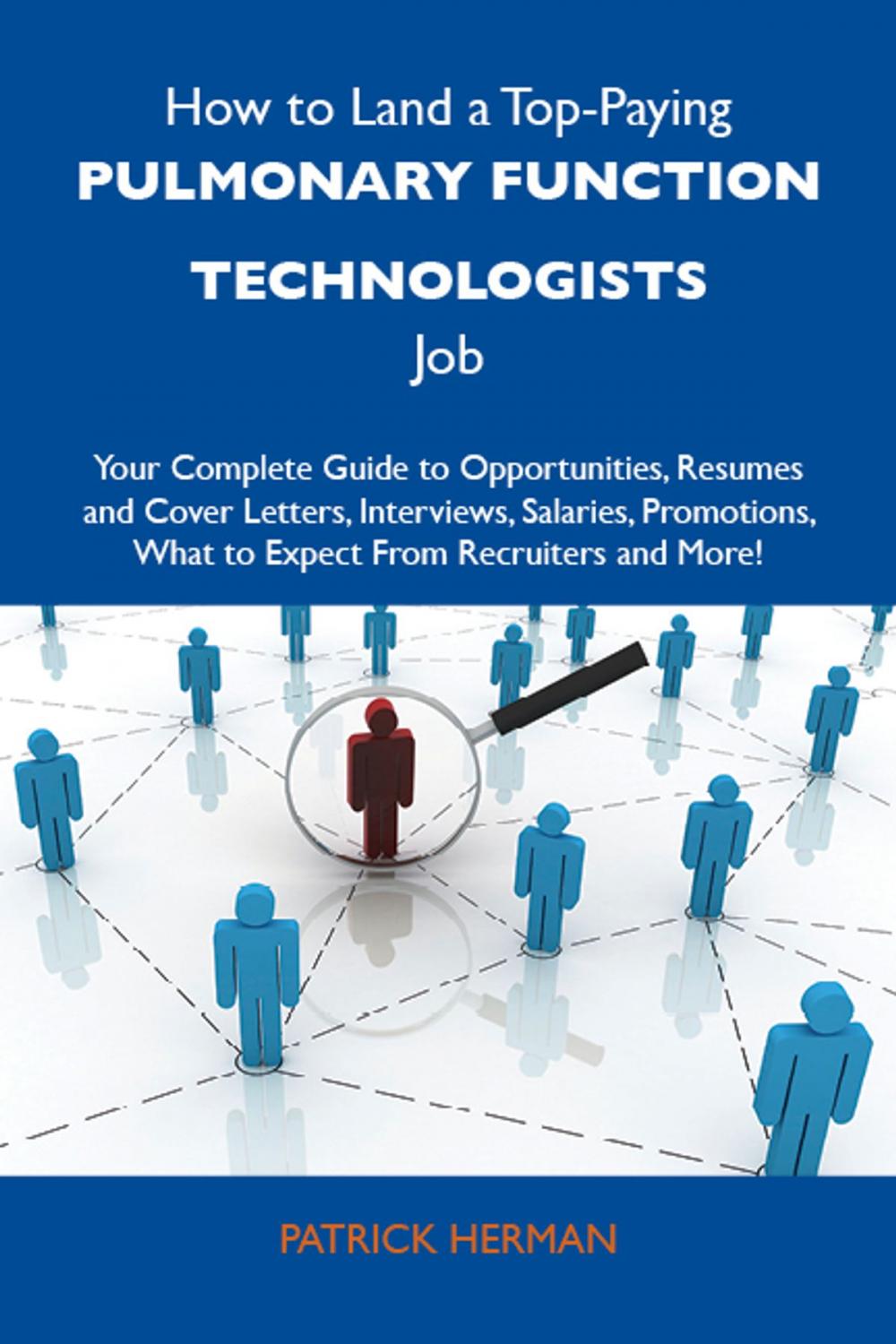 Big bigCover of How to Land a Top-Paying Pulmonary function technologists Job: Your Complete Guide to Opportunities, Resumes and Cover Letters, Interviews, Salaries, Promotions, What to Expect From Recruiters and More