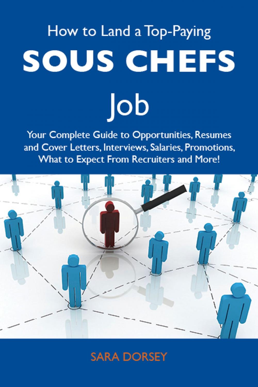 Big bigCover of How to Land a Top-Paying Sous chefs Job: Your Complete Guide to Opportunities, Resumes and Cover Letters, Interviews, Salaries, Promotions, What to Expect From Recruiters and More