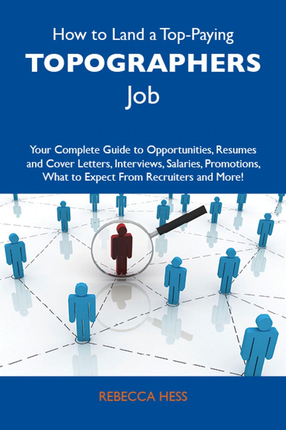 Big bigCover of How to Land a Top-Paying Topographers Job: Your Complete Guide to Opportunities, Resumes and Cover Letters, Interviews, Salaries, Promotions, What to Expect From Recruiters and More