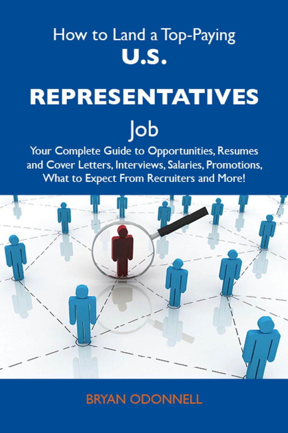 Big bigCover of How to Land a Top-Paying U.S. Representatives Job: Your Complete Guide to Opportunities, Resumes and Cover Letters, Interviews, Salaries, Promotions, What to Expect From Recruiters and More