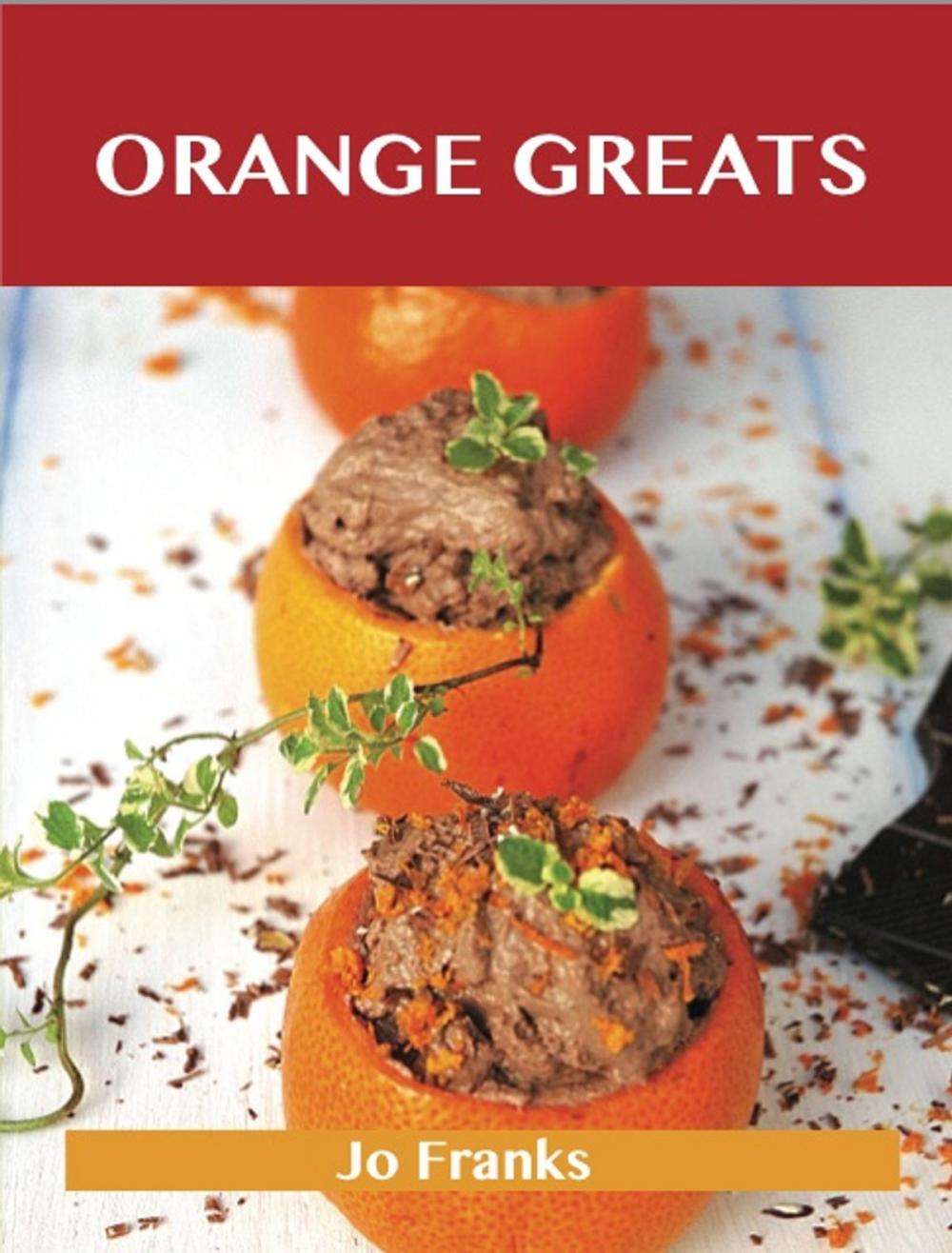 Big bigCover of Orange Greats: Delicious Orange Recipes, The Top 100 Orange Recipes