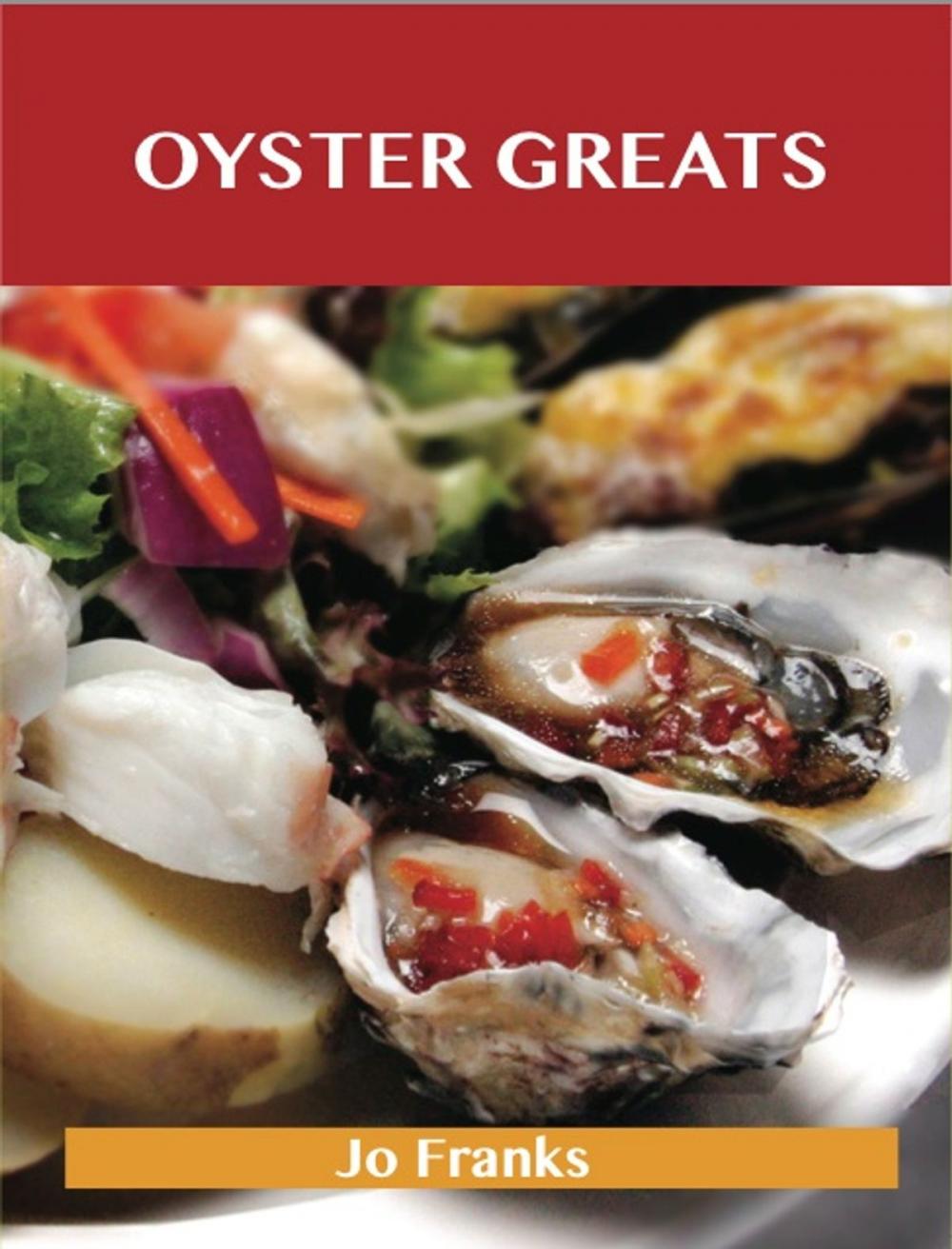 Big bigCover of Oyster Greats: Delicious Oyster Recipes, The Top 67 Oyster Recipes