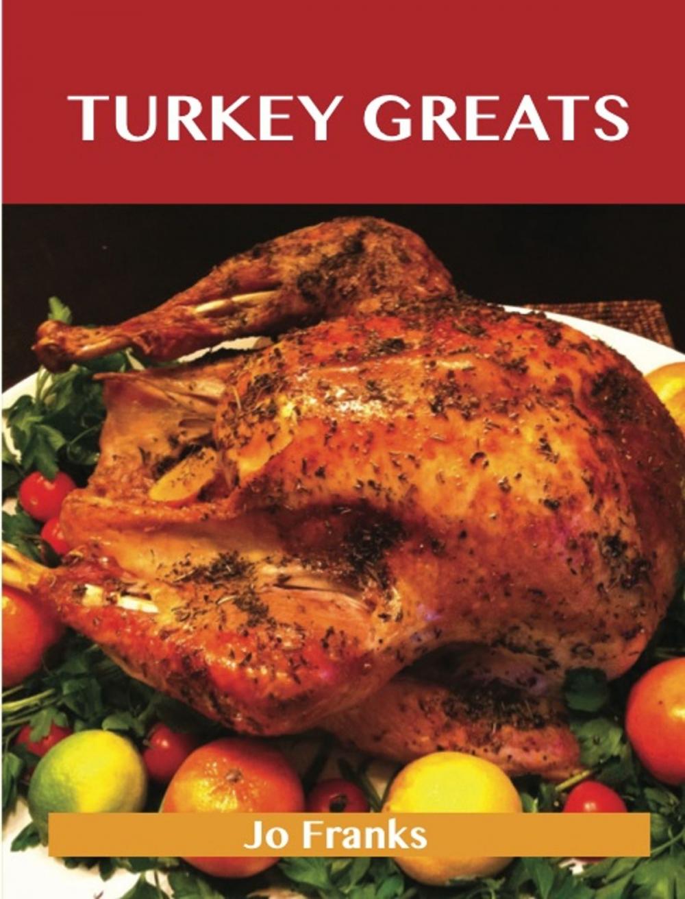 Big bigCover of Turkey Greats: Delicious Turkey Recipes, The Top 100 Turkey Recipes