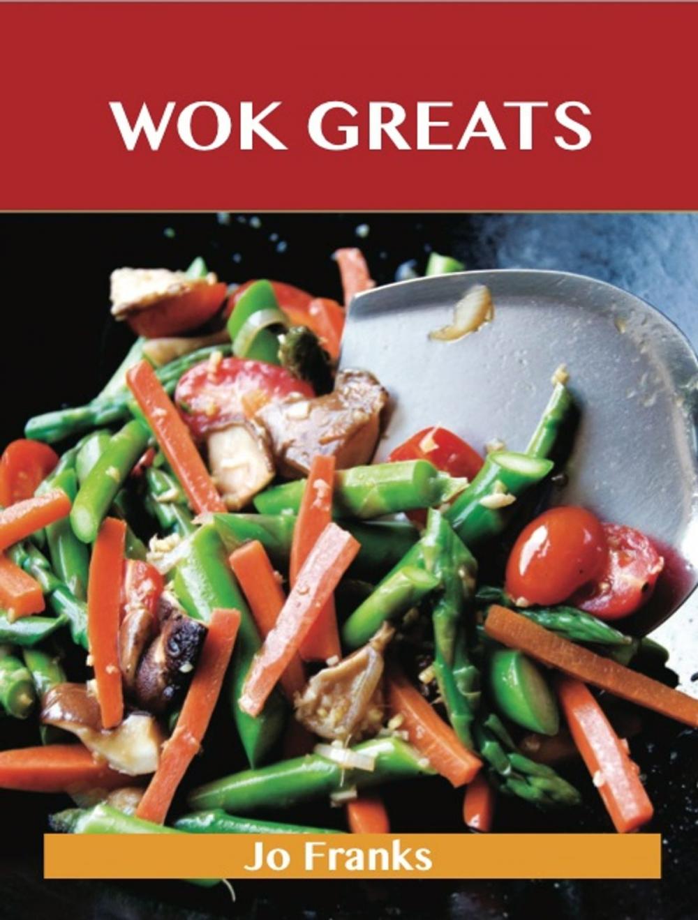 Big bigCover of Wok Greats: Delicious Wok Recipes, The Top 100 Wok Recipes
