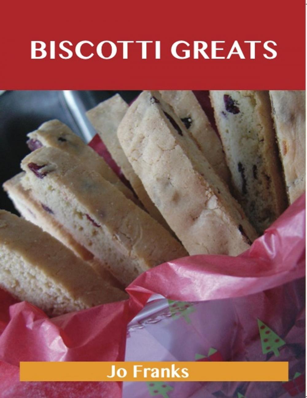 Big bigCover of Biscotti Greats: Delicious Biscotti Recipes, The Top 51 Biscotti Recipes