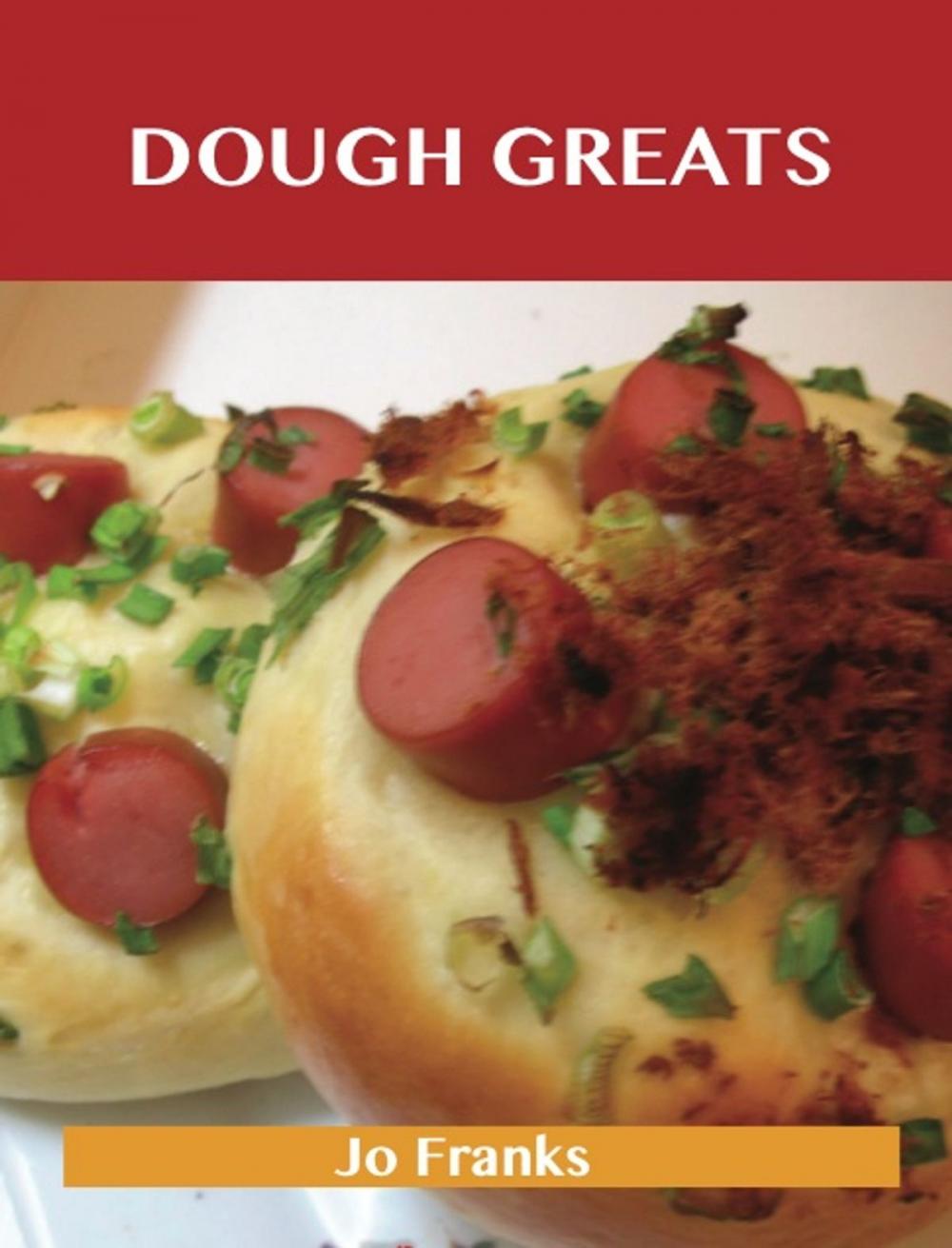 Big bigCover of Dough Greats: Delicious Dough Recipes, The Top 100 Dough Recipes