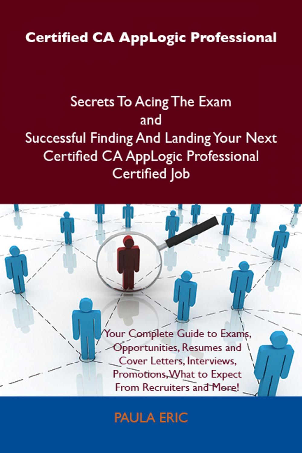 Big bigCover of Certified CA AppLogic Professional Secrets To Acing The Exam and Successful Finding And Landing Your Next Certified CA AppLogic Professional Certified Job