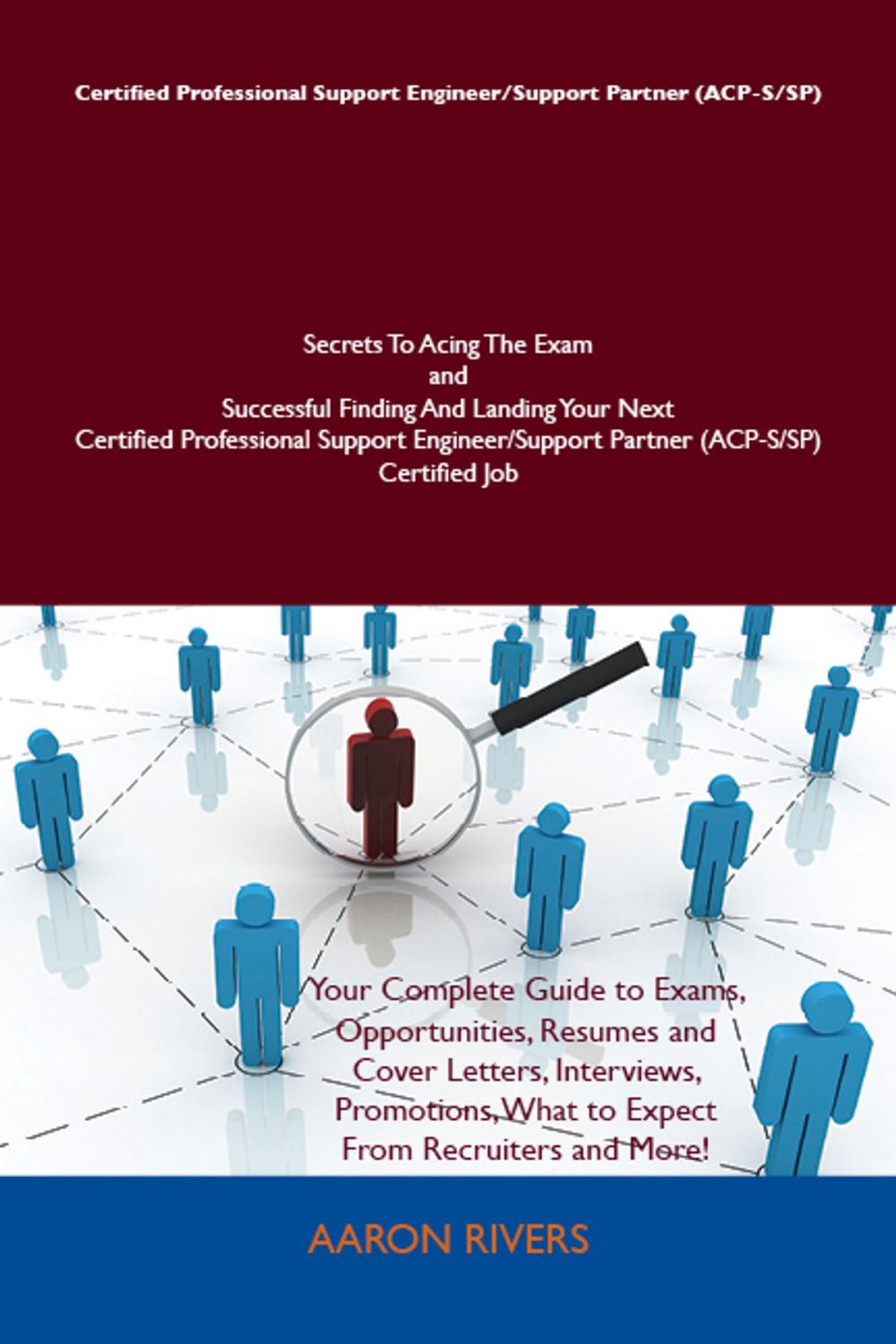 Big bigCover of Certified Professional Support Engineer/Support Partner (ACP-S/SP) Secrets To Acing The Exam and Successful Finding And Landing Your Next Certified Professional Support Engineer/Support Partner (ACP-S/SP) Certified Job