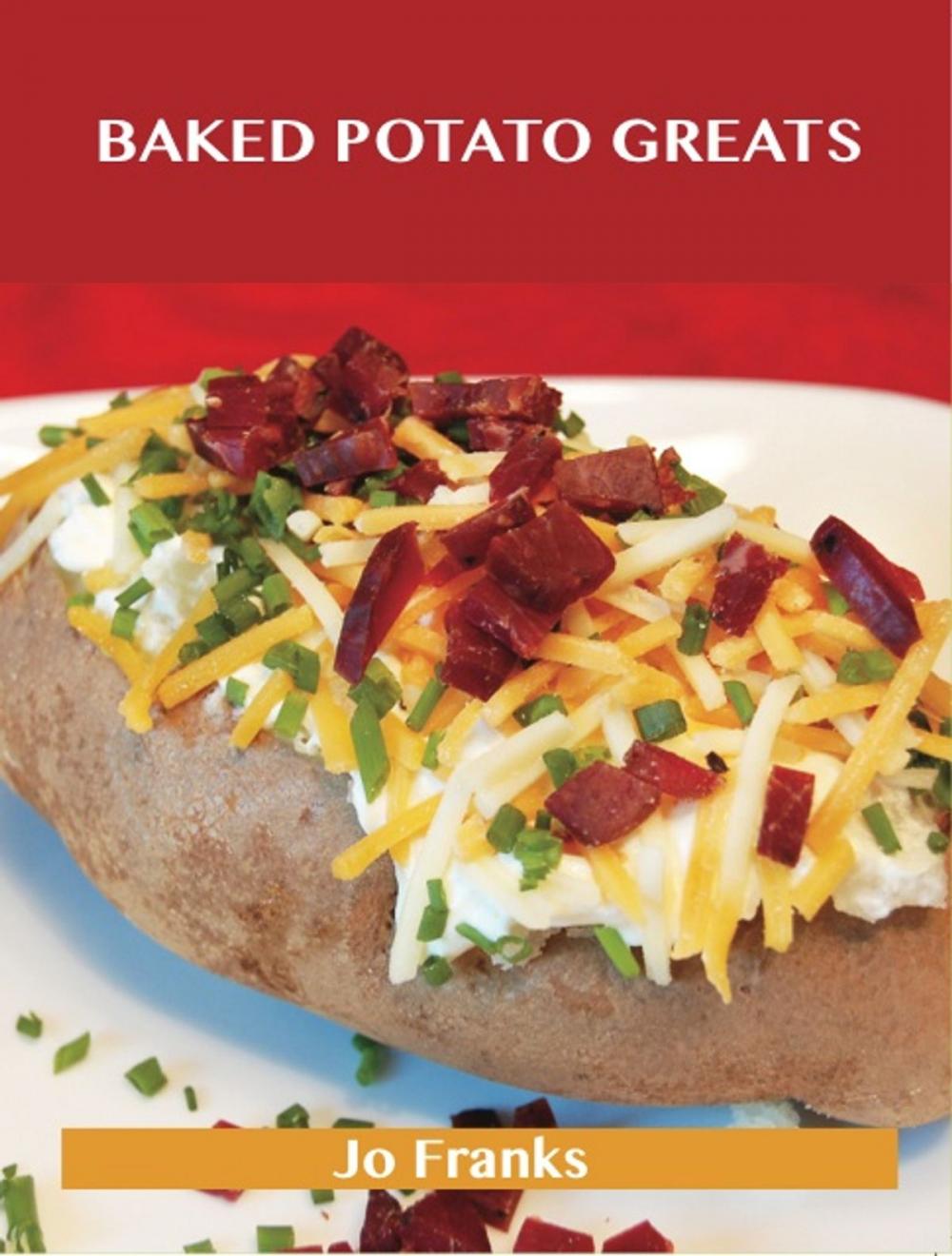Big bigCover of Baked Potato Greats: Delicious Baked Potato Recipes, The Top 54 Baked Potato Recipes