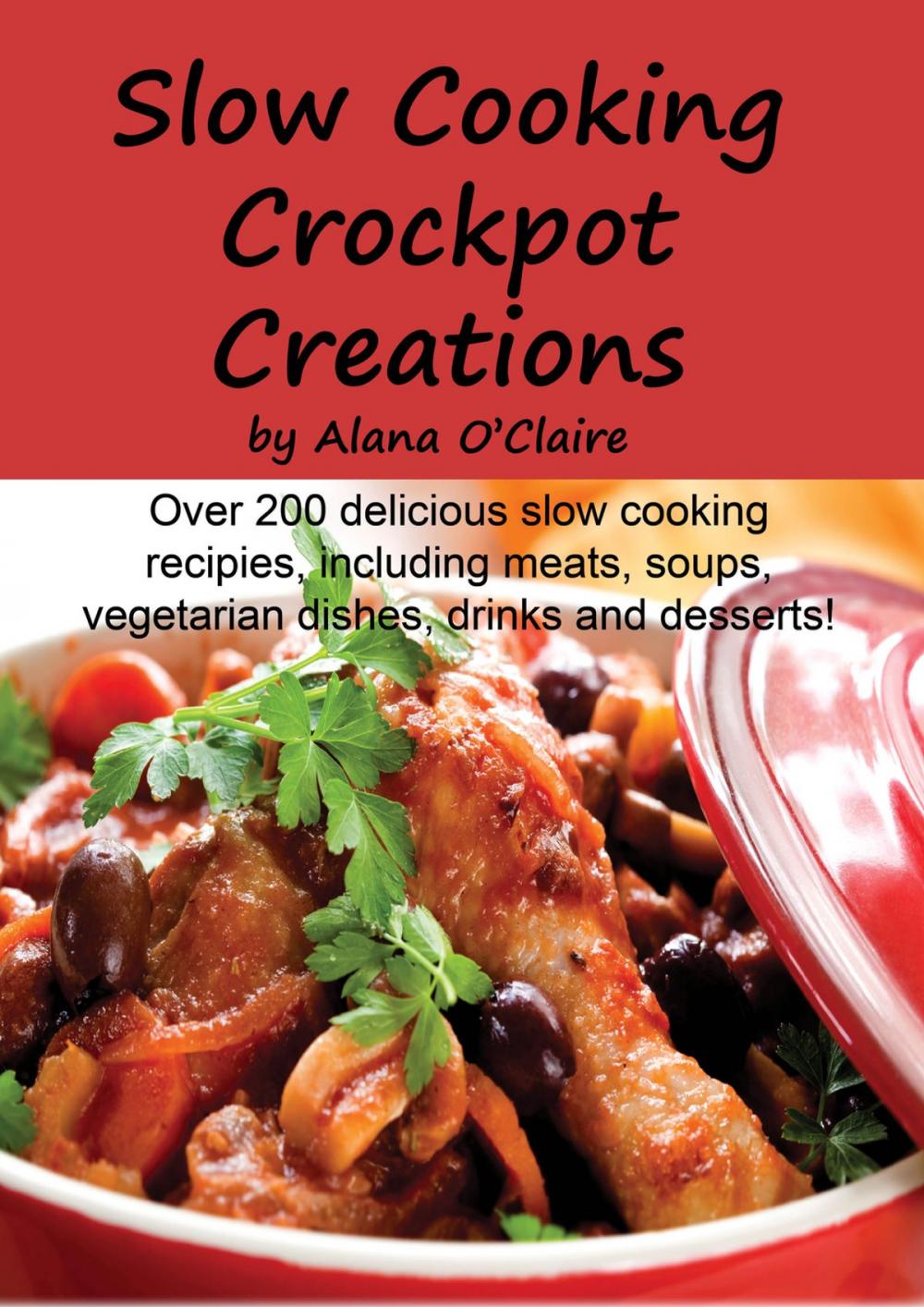 Big bigCover of Slow Cooking Crock Pot Creations: More than 200 Best Tasting Slow Cooker Soups, Poultry and Seafood, Beef, Pork and other meats, Vegetarian Options, Desserts, Drinks, Sauces, Jams and Stuffing