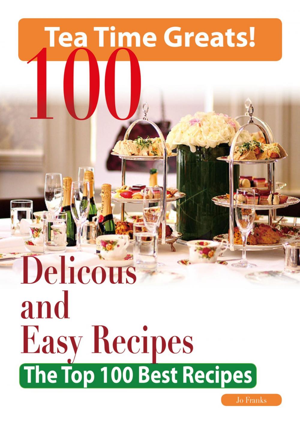 Big bigCover of Tea Time: 100 Delicious and Easy Tea Time Recipes - The Top 100 Best Recipes for a Fabulous Tea Time