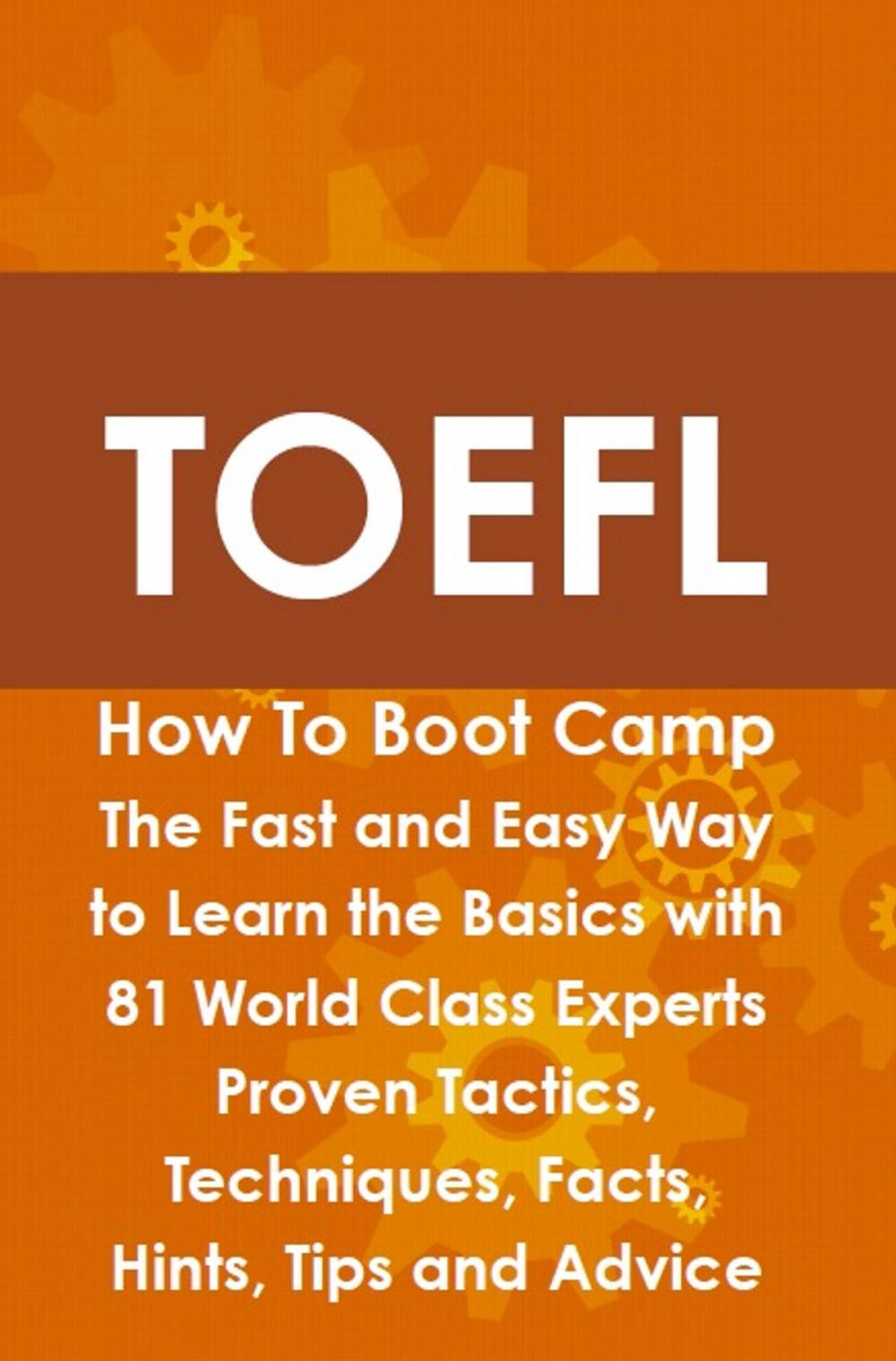 Big bigCover of TOEFL How To Boot Camp: The Fast and Easy Way to Learn the Basics with 81 World Class Experts Proven Tactics, Techniques, Facts, Hints, Tips and Advice