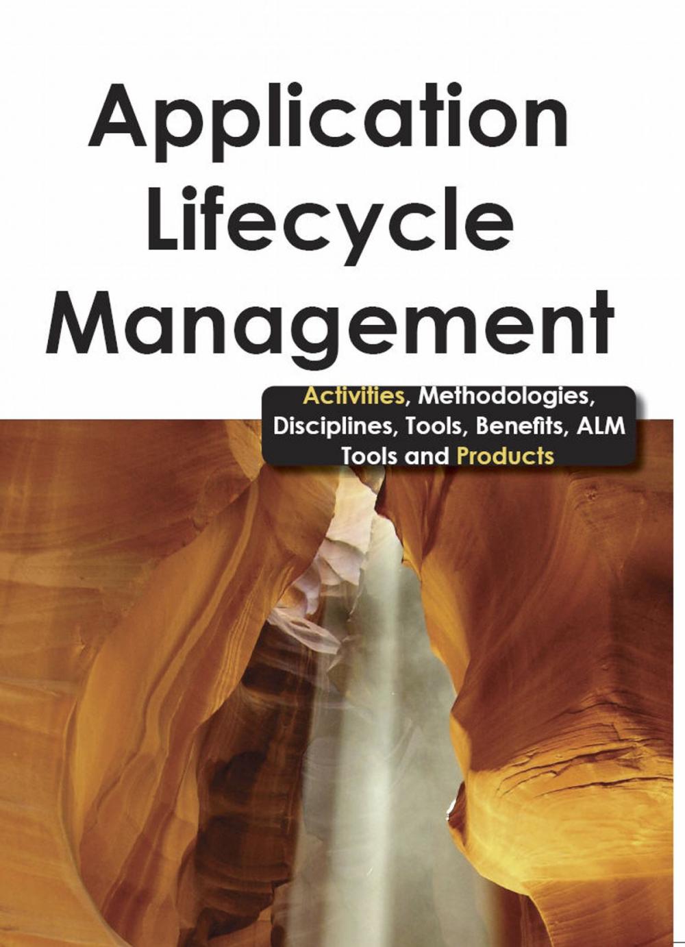 Big bigCover of Application Lifecycle Management - Activities, Methodologies, Disciplines, Tools, Benefits, ALM Tools and Products